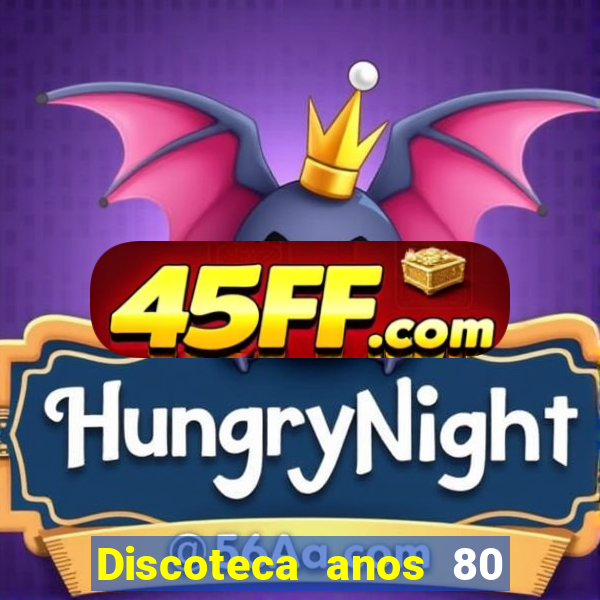 Discoteca anos 80 internacional sua musica
